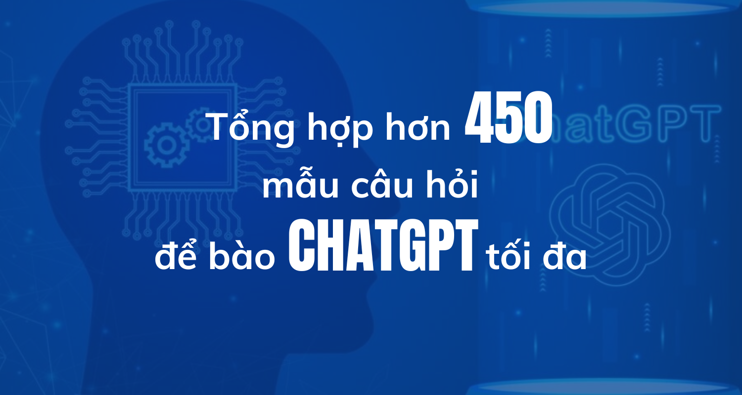 Tổng Hợp 450 Mẫu Câu Lệnh Prompt Để Khai Thác Triệt Để Sức Mạnh Của ChatGPT OpenAI